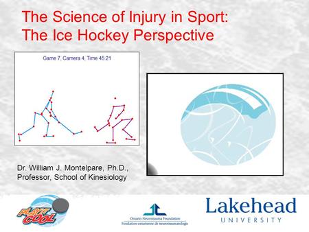 The Science of Injury in Sport: The Ice Hockey Perspective Dr. William J. Montelpare, Ph.D., Professor, School of Kinesiology.