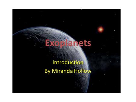 Exoplanets Introduction By Miranda Hollow. What is an exoplanet? Also referred to as an extrasolar planet. Exoplanet: n. a planet that orbits a star outside.