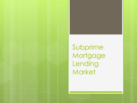 Subprime Mortgage Lending Market. Road Map  What Is Subprime?  A Brief History  How Does the Subprime Market Work?  How Does The Subprime Market Differ.