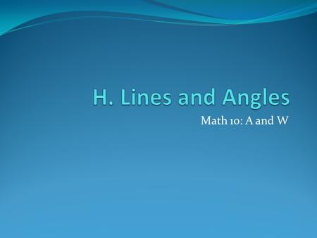 Math 10: A and W. Key Terms Find the definition of each of the following terms: Angle Angle measure Degree Parallel lines Perpendicular lines Transversal.
