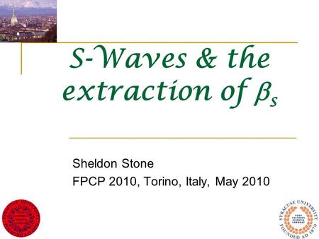 S-Waves & the extraction of  s Sheldon Stone FPCP 2010, Torino, Italy, May 2010.