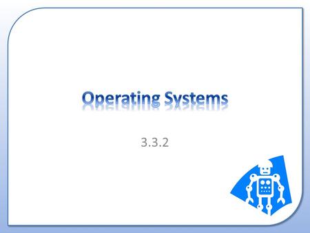 3.3.2. Different types of operating systems including: – Single-user – Multi-user – Multi-tasking – Interactive – Real-time – Batch processing – Distributed.