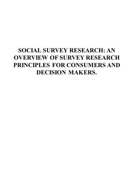 SOCIAL SURVEY RESEARCH: AN OVERVIEW OF SURVEY RESEARCH PRINCIPLES FOR CONSUMERS AND DECISION MAKERS.
