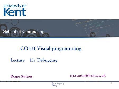 Lecture Roger Sutton CO331 Visual programming 15: Debugging 1.