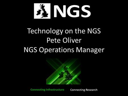 Technology on the NGS Pete Oliver NGS Operations Manager.