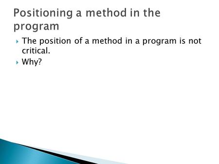  The position of a method in a program is not critical.  Why?