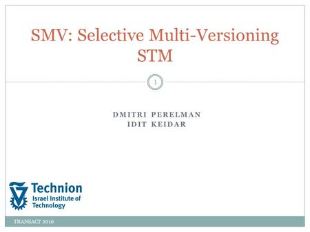 DMITRI PERELMAN IDIT KEIDAR TRANSACT 2010 SMV: Selective Multi-Versioning STM 1.