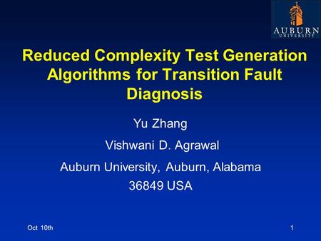 Reduced Complexity Test Generation Algorithms for Transition Fault Diagnosis Yu Zhang Vishwani D. Agrawal Auburn University, Auburn, Alabama 36849 USA.