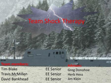 Team Shock Therapy Team members: Tim BlakeEE Senior Travis McMillenEE Senior David BankheadEE Senior Advisors: Greg Donohoe Herb Hess Jim Klein.