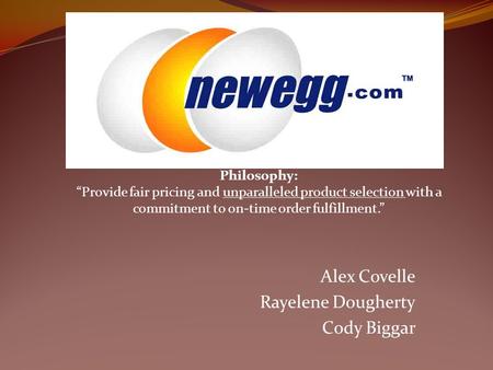Alex Covelle Rayelene Dougherty Cody Biggar Philosophy: “Provide fair pricing and unparalleled product selection with a commitment to on-time order fulfillment.”