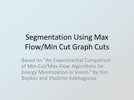 Segmentation Using Max Flow/Min Cut Graph Cuts Based on An Experimental Comparison of Min-Cut/Max-Flow Algorithms for Energy Minimization in Vision.“