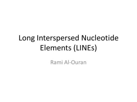 Long Interspersed Nucleotide Elements (LINEs) Rami Al-Ouran.
