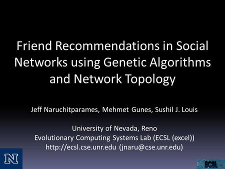 Friend Recommendations in Social Networks using Genetic Algorithms and Network Topology Jeff Naruchitparames, Mehmet Gunes, Sushil J. Louis University.
