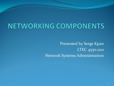 Presented by Serge Kpan LTEC 4550.020 Network Systems Administration 1.