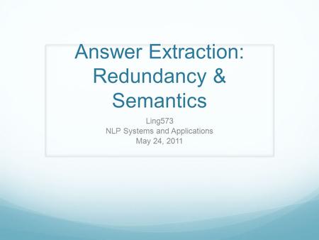 Answer Extraction: Redundancy & Semantics Ling573 NLP Systems and Applications May 24, 2011.