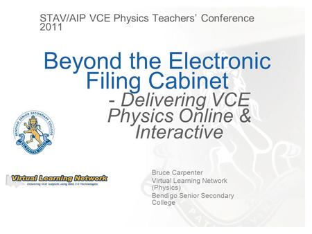 Beyond the Electronic Filing Cabinet Bruce Carpenter Virtual Learning Network (Physics) Bendigo Senior Secondary College - Delivering VCE Physics Online.