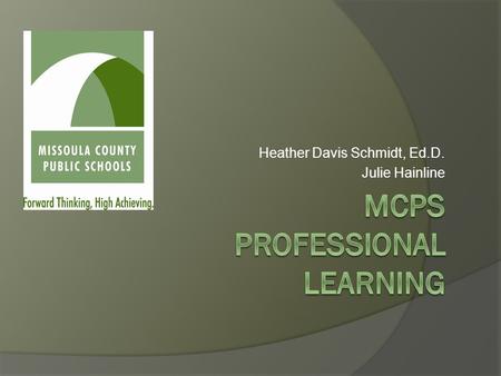 Heather Davis Schmidt, Ed.D. Julie Hainline. Teaching and Learning Forward thinking, high achieving curriculum and assessment Capacity-building professional.