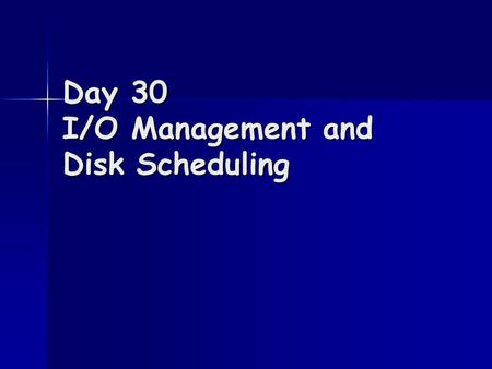 Day 30 I/O Management and Disk Scheduling. I/O devices Vary in many ways Vary in many ways –Data rate –Application –Complexity of control –Unit of transfer.