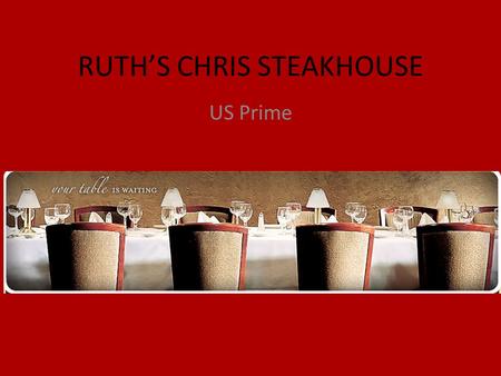 RUTH’S CHRIS STEAKHOUSE US Prime. Our Mission To build a growing profitable restaurant business in which the highest standards of quality, value, and.