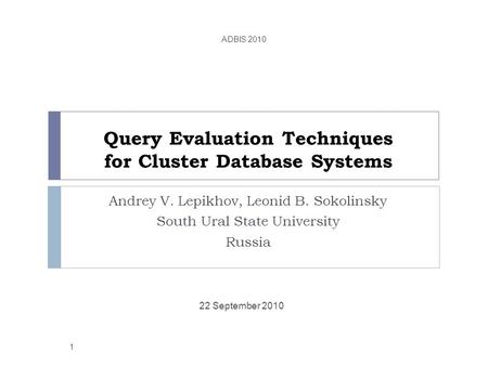 Query Evaluation Techniques for Cluster Database Systems Andrey V. Lepikhov, Leonid B. Sokolinsky South Ural State University Russia 22 September 2010.