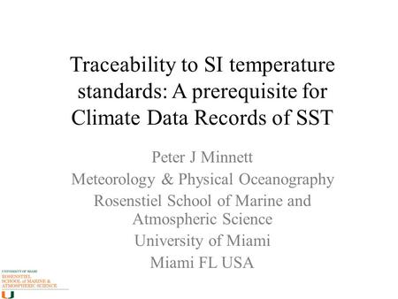 Traceability to SI temperature standards: A prerequisite for Climate Data Records of SST Peter J Minnett Meteorology & Physical Oceanography Rosenstiel.