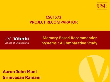 Memory-Based Recommender Systems : A Comparative Study Aaron John Mani Srinivasan Ramani CSCI 572 PROJECT RECOMPARATOR.