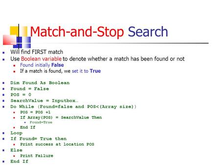 Match-and-Stop Search Will find FIRST match Use Boolean variable to denote whether a match has been found or not Found initially False If a match is found,