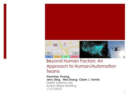 Beyond Human Factors: An Approach to Human/Automation Teams Haomiao Huang Jerry Ding Wei Zhang Claire J. Tomlin Hybrid Systems Lab Action Webs Meeting.
