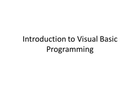 Introduction to Visual Basic Programming. Lecture Outline History What is Visual Basic First Look at the VB 6.0 Environment Some VB Terminology Our first.