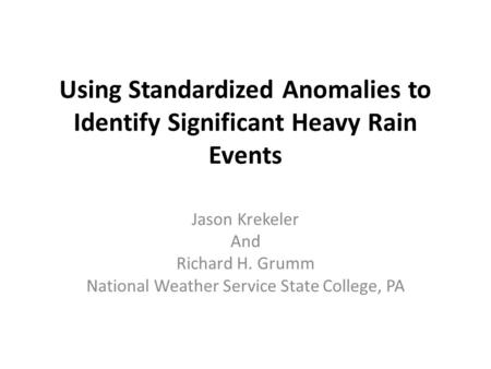 Using Standardized Anomalies to Identify Significant Heavy Rain Events Jason Krekeler And Richard H. Grumm National Weather Service State College, PA.