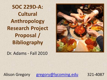 SOC 229D-A: Cultural Anthropology Research Project Proposal / Bibliography Dr. Adams - Fall 2010 Alison Gregory