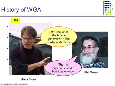 CS262 Lecture 9, Win07, Batzoglou History of WGA 1982: -virus, 48,502 bp 1995: h-influenzae, 1 Mbp 2000: fly, 100 Mbp 2001 – present  human (3Gbp), mouse.