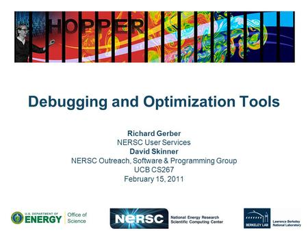 Debugging and Optimization Tools Richard Gerber NERSC User Services David Skinner NERSC Outreach, Software & Programming Group UCB CS267 February 15, 2011.