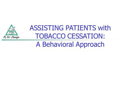 ASSISTING PATIENTS with TOBACCO CESSATION: A Behavioral Approach.