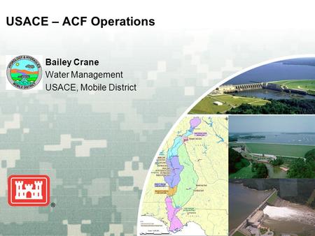 US Army Corps of Engineers BUILDING STRONG ® USACE – ACF Operations Bailey Crane Water Management USACE, Mobile District.