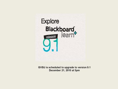 GVSU is scheduled to upgrade to version 9.1 December 21, 2010 at 5pm.