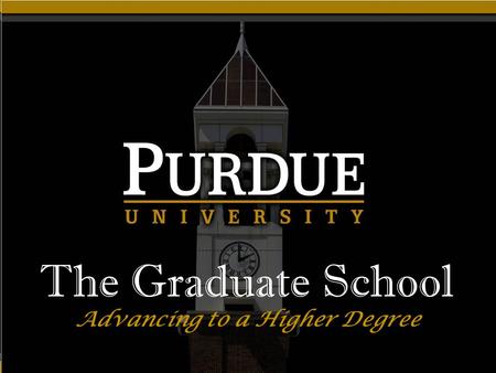 The Graduate School Advancing to a Higher Degree The Graduate School Advancing to a Higher Degree.