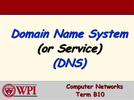 Domain Name System (or Service) (DNS) Computer Networks Computer Networks Term B10.