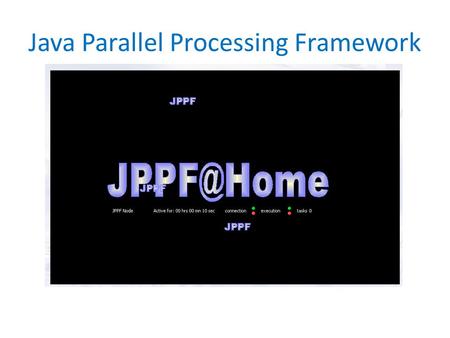 Java Parallel Processing Framework. Presentation Road Map What is Java Parallel Processing Framework JPPF Features JPPF Requirements JPPF Topology JPPF.