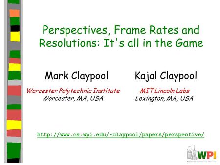 Perspectives, Frame Rates and Resolutions: It's all in the Game Mark Claypool Kajal Claypool Worcester Polytechnic Institute Worcester, MA, USA