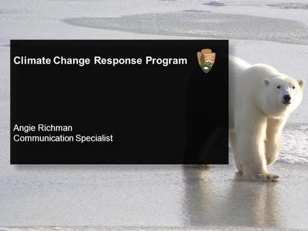 Climate Change Response Program Angie Richman Communication Specialist Climate Change Response Program Angie Richman Communication Specialist.