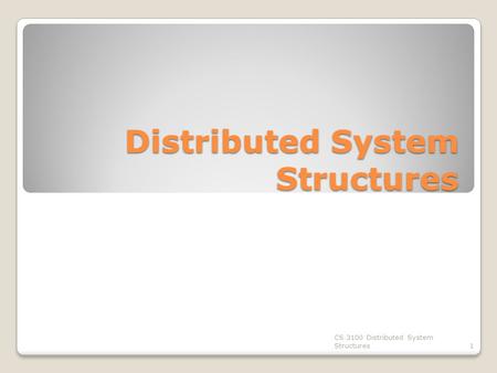 Distributed System Structures CS 3100 Distributed System Structures1.