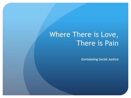 Where There is Love, There is Pain Envisioning Social Justice.