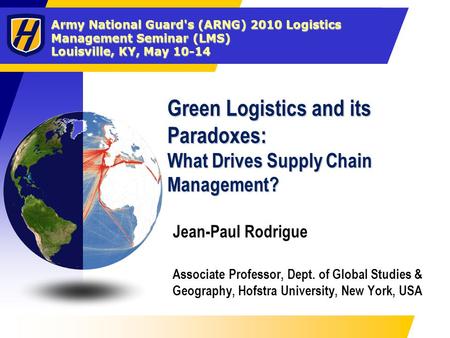 Army National Guard's (ARNG) 2010 Logistics Management Seminar (LMS) Louisville, KY, May 10-14 Green Logistics and its Paradoxes: What Drives Supply Chain.