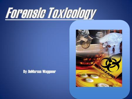 By: DeMarcus Waggoner. What is toxicology? Toxicology... is the science that studies the harmful effects of drugs, environmental contaminants, and naturally.