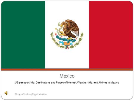 Mexico US passport Info, Destinations and Places of Interest, Weather Info, and Airlines to Mexico Picture Citation:(Flag of Mexico)