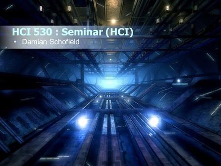 HCI 530 : Seminar (HCI) Damian Schofield.