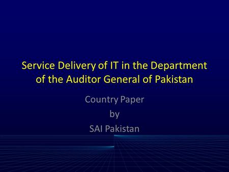 Service Delivery of IT in the Department of the Auditor General of Pakistan Country Paper by SAI Pakistan.