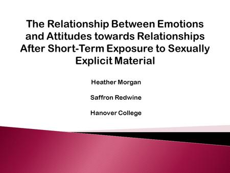 The Relationship Between Emotions and Attitudes towards Relationships After Short-Term Exposure to Sexually Explicit Material Heather Morgan Saffron Redwine.