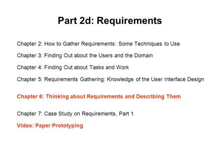 Part 2d: Requirements Chapter 2: How to Gather Requirements: Some Techniques to Use Chapter 3: Finding Out about the Users and the Domain Chapter 4: Finding.
